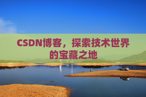 CSDN博客，探索技术世界的宝藏之地